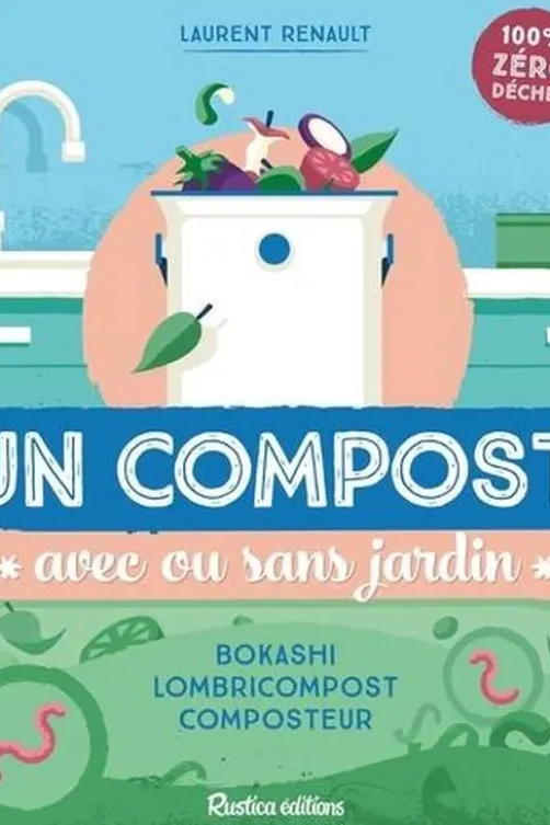 Un compost "avec ou sans jardin". Bokashi - Lombricompost - Composteur, Laurent Renault