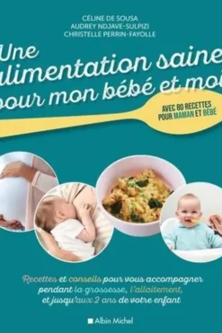 Une alimentation saine pour mon bébé et moi. Recettes et de conseils pour vous accompagner pendant la grossesse, l'allaitement et jusqu'aux 2 ans de votre enfant, Céline de Sousa