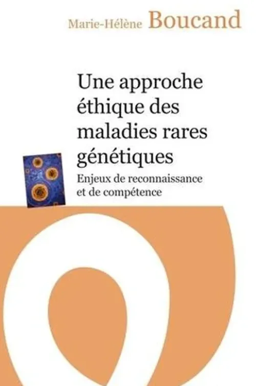 Une approche éthique des maladies rares génétiques. Enjeux de reconnaissance et de compétence, Marie-Hélène Boucand
