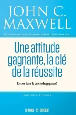 Une attitude gagnante, la clé de la réussite. Entrez dans le cercle du gagnant !, John C. Maxwell