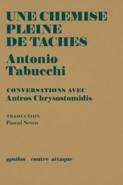 Une chemise pleine de taches. Conversations avec Anteos Chrysostomidis, Antonio Tabucchi
