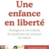 Une enfance en liberté. Protégeons nos enfants du syndrome de manque de nature, Richard Louv