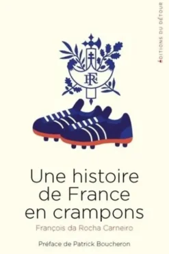 Une histoire de France en crampons, François Da Rocha Carneiro