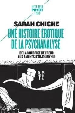Une histoire érotique de la psychanalyse. De la nourrice de Freud aux amants d'aujourd'hui, Sarah Chiche