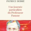 Une journée particulière du Professeur Pasteur. 6 juillet 1885, Patrice Debré