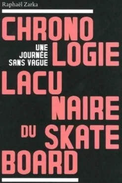 Une journée sans vague. Chronologie lacunaire du skateboard 1779-2009, 1e édition, Raphaël Zarka
