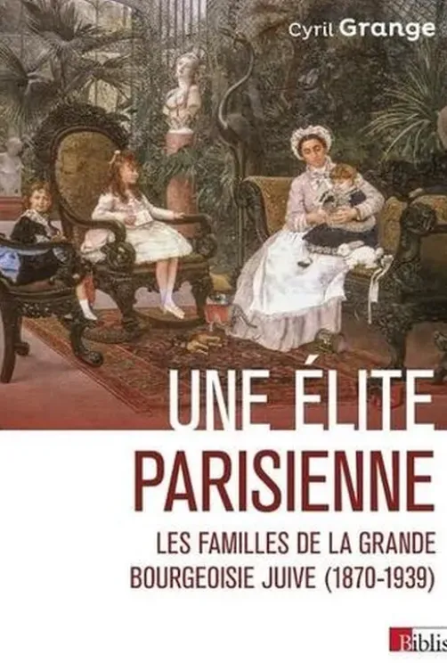Une élite parisienne. Les familles de la grande bourgeoisie juive (1870-1939), Cyril Grange