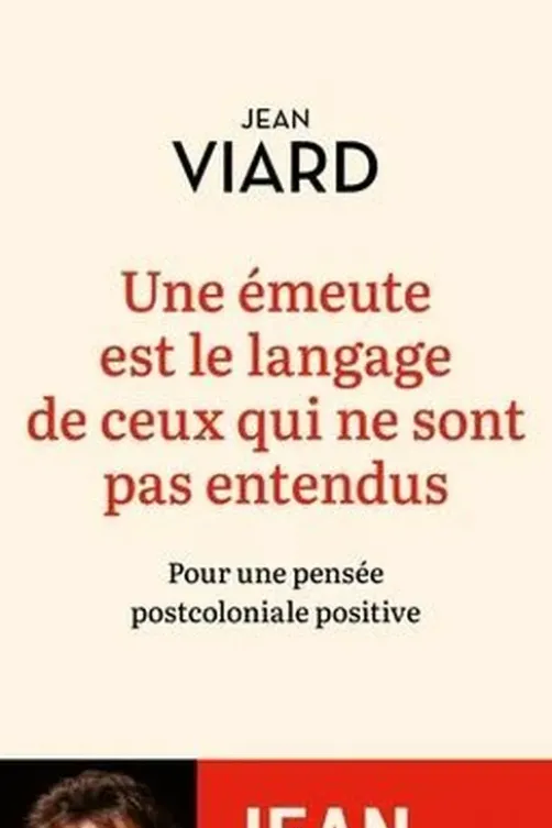 Une émeute est le langage de ceux qui ne sont pas entendus. Pour une pensée post-coloniale positive, Jean Viard