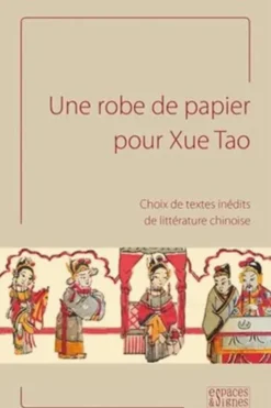 Une robe de papier pour Xue Tao. Choix de textes inédits de littérature chinoise, Vincent Durand-Dastès