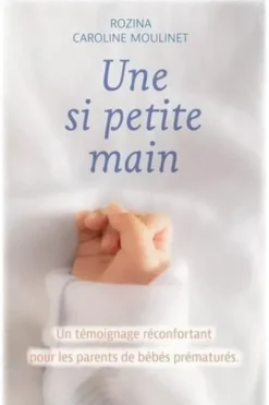 Une si petite main. Un témoignage réconfortant pour les parents de bébés prématurés, Caroline Moulinet