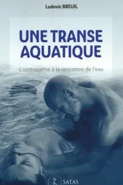 Une transe aquatique. L'ostéopathie à la rencontre de l’eau, Ludovic Breuil