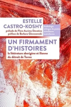 Un firmament d'histoires. La littérature aborigène et îlienne du détroit de Torres, avec 1 QR code, Estelle Castro-Koshy