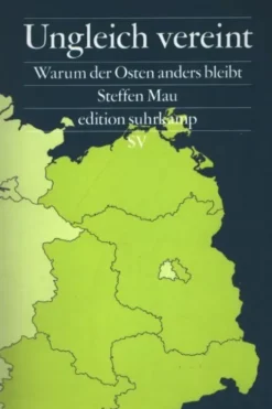 Ungleich vereint : Warum der osten anders bleibt | ein buch das aus sackgassen herausführt - und für gesprächsstoff sorgt | bayerischer buchpreis 2024, Steffen Mau