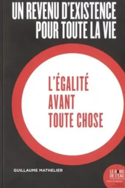 Un revenu d'existence pour toute la vie. L'égalité avant toute chose, Guillaume Mathelier