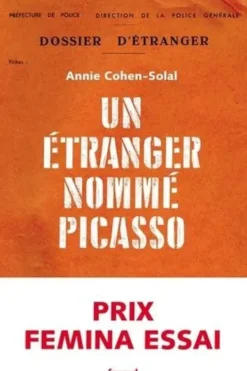 Un étranger nommé Picasso. Dossier de police n° 74.664, Annie Cohen-Solal