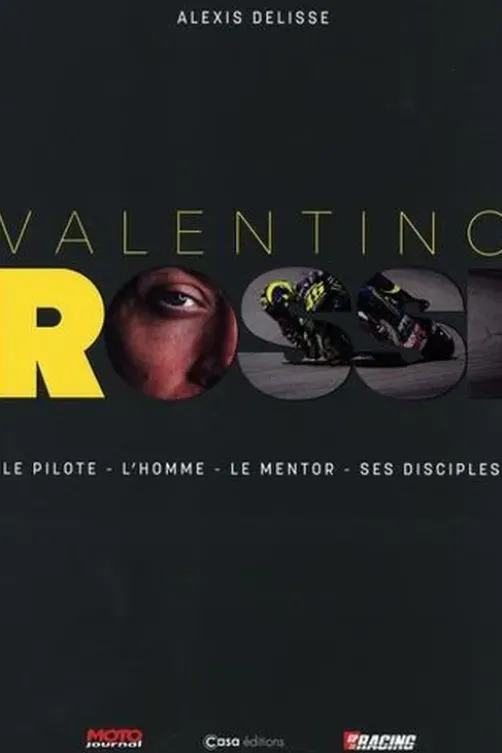 Valentino Rossi. Le pilote, l'homme, le mentor, ses disciples, Alexis Delisse