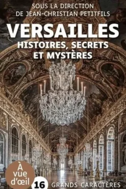 Versailles. Histoires, secrets et mystères [EDITION EN GROS CARACTERES, Jean-Christian Petitfils