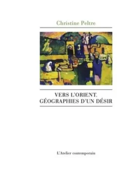 Vers l'Orient, géographies d'un désir, Christine Peltre
