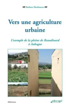 Vers une agriculture urbaine. L'exemple de la plaine de Beaudinard à Aubagne, Barbara Monbureau