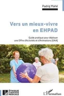 Vers un mieux-vivre en EHPAD. Guide pratique pour déployer une Offre d'Activités et d'Animations (OAA), Padrig Mahé