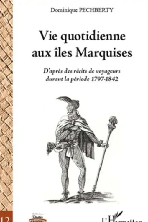 Vie quotidienne aux îles Marquises. D'après des récits de voyageurs durant la période 1797-1842, Dominique Pechberty