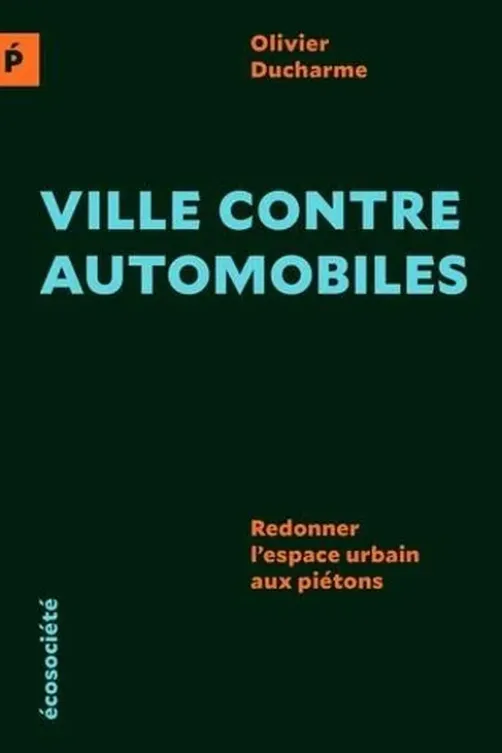 Ville contre automobiles. Redonner l’espace urbain aux piétons, Olivier Ducharme