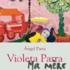 Violeta Parra. Ma mère