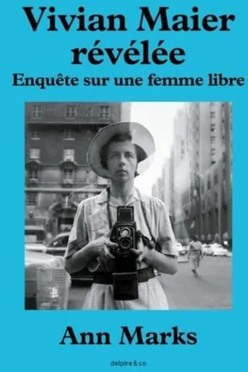 Vivian Maier révélée. Enquête sur une femme libre, Ann Marks