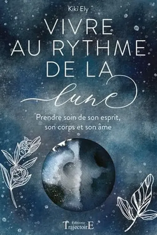 Vivre au rythme de la lune. Prendre soin de son esprit, son corps et son âme, Kiki Ely
