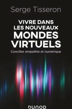 Vivre dans les nouveaux mondes virtuels. Concilier empathie et numérique, Serge Tisseron
