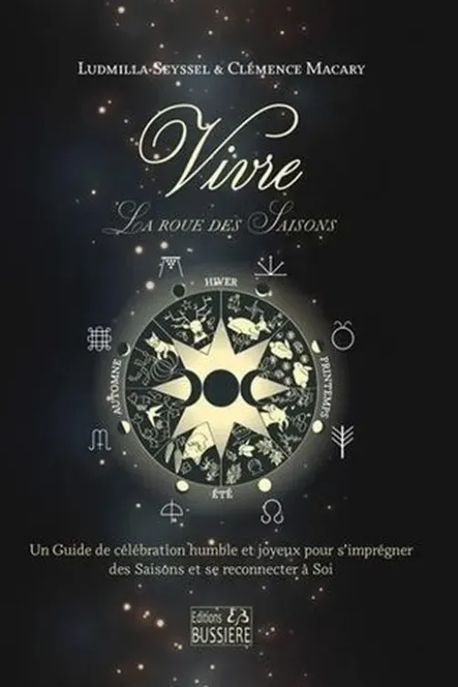 Vivre La Roue des Saisons. Un Guide de célébration humble et joyeux pour s'imprégner des Saisons et se reconnecter à Soi, Ludmilla Seyssel