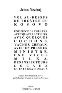 Vol au-dessus du théâtre du Kosovo. Une pièce de théâtre avec quatre acteurs, avec quelques cochons, vaches, chevaux, avec un premier ministre, une vache Milka, des inspecteurs locaux et internationaux, Jeton Neziraj