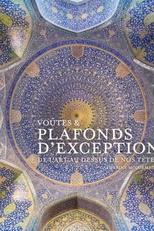Voûtes & plafonds d'exception. De l'art au-dessus de nos têtes, Catherine McCormack