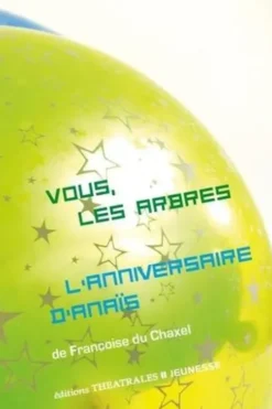 Vous, les arbres ; L'anniversaire d'Anaïs, Françoise Du Chaxel