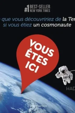 Vous êtes ici. Ce que vous découvririez de la Terre si vous étiez un cosmonaute, Chris Hadfield