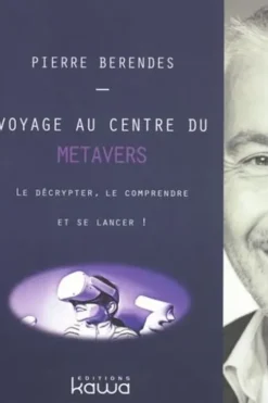 Voyage au centre du métavers. Le décrypter, le comprendre et se lancer !, Pierre Berendes