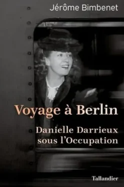 Voyage à Berlin. Danielle Darrieux sous l'Occupation, Jérôme Bimbenet
