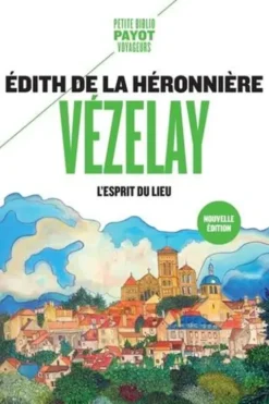Vézelay. L'esprit du lieu, Edition revue et augmentée, Edith de La Héronnière
