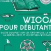 Wicca pour débutants. Le guide complet sur les croyances, la magie, la sorcellerie et les rituels wiccans, Lisa Chamberlain
