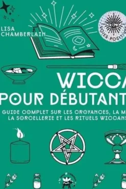 Wicca pour débutants. Le guide complet sur les croyances, la magie, la sorcellerie et les rituels wiccans, Lisa Chamberlain
