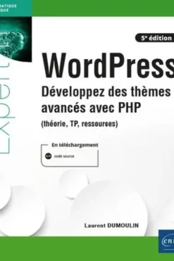 WordPress. Développez des thèmes avancés avec PHP (théorie, TP, ressources), 5e édition, Laurent Dumoulin