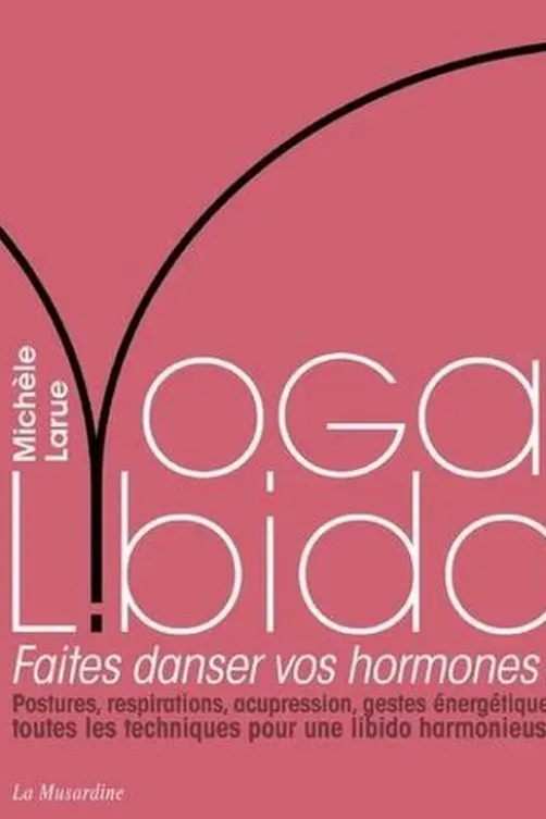 Yoga Libido. Faites danser vos hormones !, Michèle Larue